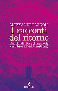 I racconti del ritorno: Esercizi di vita e di memoria da Ulisse a Neil Armstrong