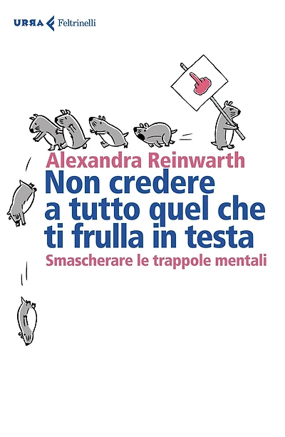 Non credere a tutto quel che ti frulla in testa: Smascherare le trappole mentali