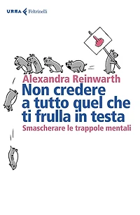 Non credere a tutto quel che ti frulla in testa: Smascherare le trappole mentali