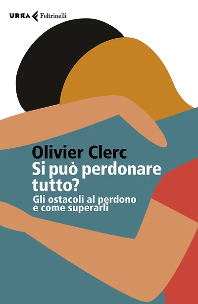 Si può perdonare tutto?: Gli ostacoli al perdono e come superarli