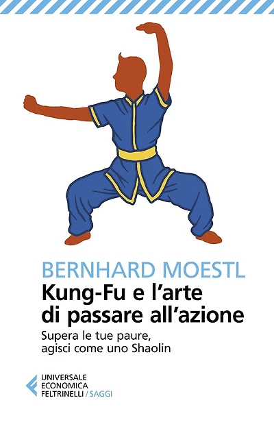 Kung-Fu e l'arte di passare all'azione: Supera le tue paure, agisci come uno Shaolin