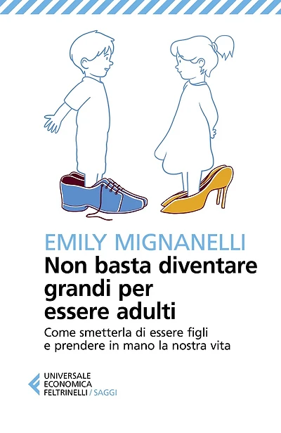 Non basta diventare grandi per essere adulti: Come smetterla di essere figli e prendere in mano la nostra vita