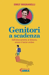 Genitori a scadenza: Dall'attaccamento al distacco, amare è lasciar andare