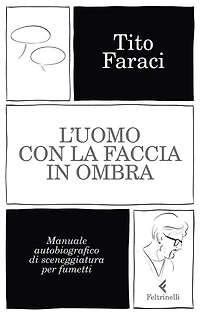 L'uomo con la faccia in ombra: Manuale autobiografico di sceneggiatura per fumetti