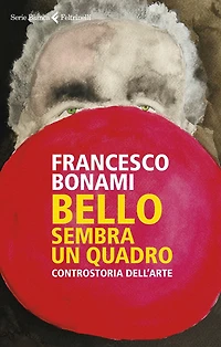 Bello, sembra un quadro: Controstoria dell'arte