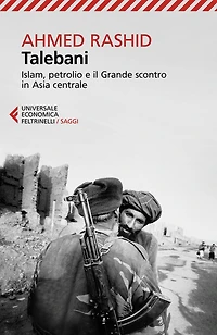 Talebani: Islam, petrolio e il Grande scontro in Asia centrale. Nuova edizione aggiornata