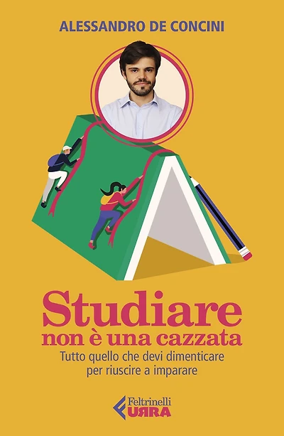 Studiare non è una cazzata: Tutto quello che devi dimenticare per riuscire a imparare