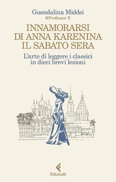 Innamorarsi di Anna Karenina il sabato sera: L'arte di leggere i classici in dieci brevi lezioni
