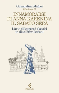 Innamorarsi di Anna Karenina il sabato sera: L'arte di leggere i classici in dieci brevi lezioni