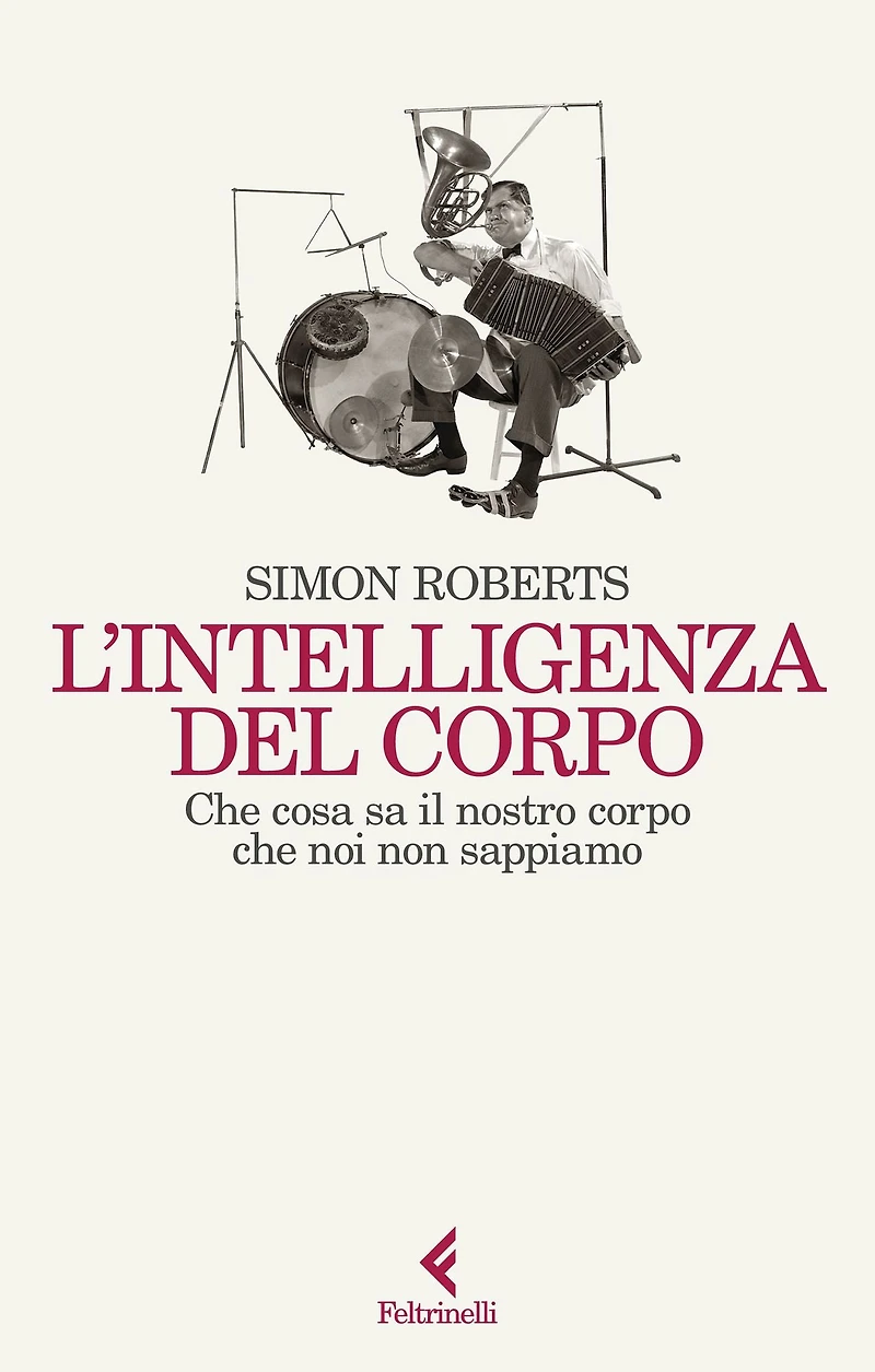 L'intelligenza del corpo: Che cosa sa il nostro corpo che noi non sappiamo