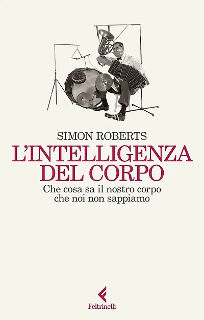 L'intelligenza del corpo: Che cosa sa il nostro corpo che noi non sappiamo