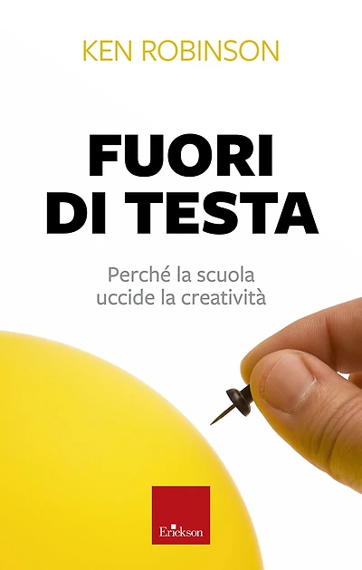 Fuori di testa: Perché la scuola uccide la creatività