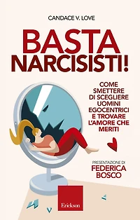 Basta narcisisti!: Come smettere di scegliere uomini egocentrici e trovare l'amore che meriti