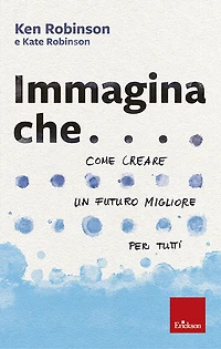 Immagina che...: Come creare un futuro migliore per tutti