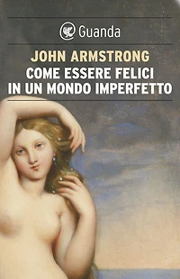 Come essere felici in un mondo imperfetto. La vita e l'amore secondo Goethe