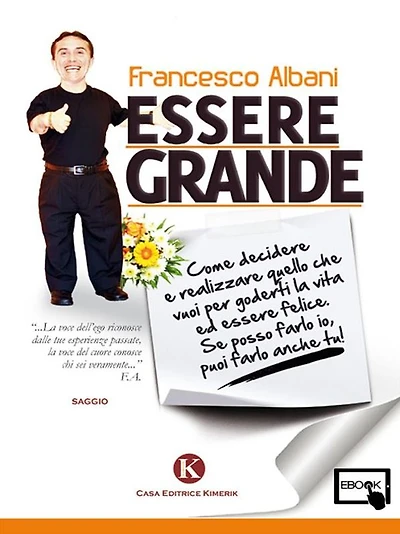 Essere grande: Come decidere e realizzare quello che vuoi per goderti la vita ed essere felice Se posso farlo io, puoi farlo anche tu!