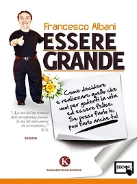Essere grande: Come decidere e realizzare quello che vuoi per goderti la vita ed essere felice Se posso farlo io, puoi farlo anche tu!