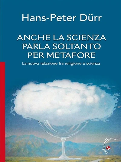 Anche la scienza parla soltanto per metafore: La nuova relazione fra religione e scienza