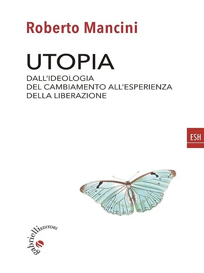 Utopia: Dall'ideologia del cambiamento all'esperienza della liberazione