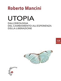 Utopia: Dall'ideologia del cambiamento all'esperienza della liberazione