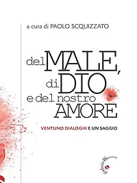 Del male, di Dio e del nostro amore: Ventuno dialoghi e un saggio