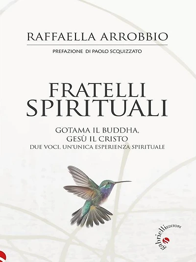 Fratelli spirituali: Gotama il Buddha, Gesù il Cristo. Due voci, un'unica esperienza spirituale