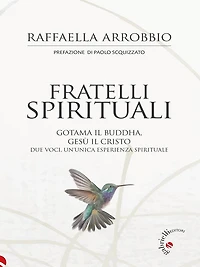 Fratelli spirituali: Gotama il Buddha, Gesù il Cristo. Due voci, un'unica esperienza spirituale