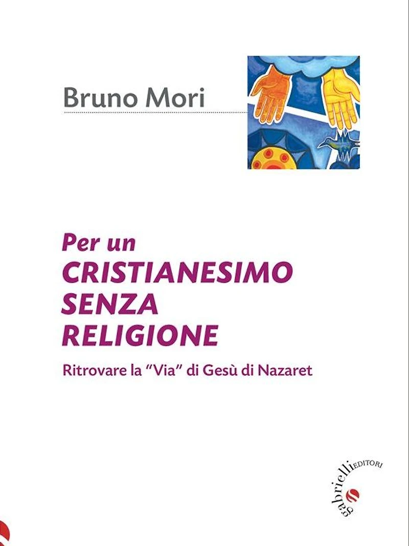 Per un cristianesimo senza religione: Ritrovare la "Via" di Gesù di Nazaret