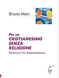 Per un cristianesimo senza religione: Ritrovare la "Via" di Gesù di Nazaret