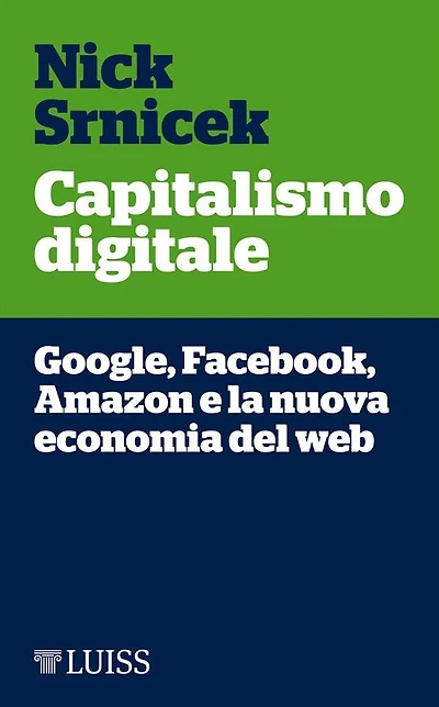 Capitalismo digitale: Google, Facebook, Amazon e la nuova economia del web