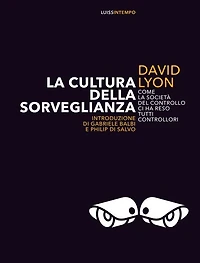 La cultura della sorveglianza: Perché la società del controllo ci ha reso tutti controllori