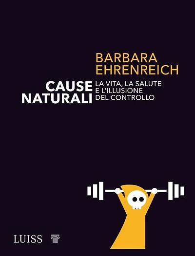 Cause naturali: La vita, la salute e l'illusione del controllo (Natural Causes: An Epidemic of Wellness, the Certainty of Dying, and Killing Ourselves to Live Longer)