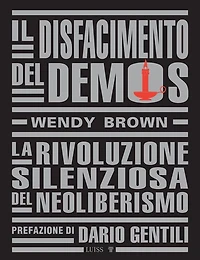 Il disfacimento del demos: La rivoluzione silenziosa del neoliberismo