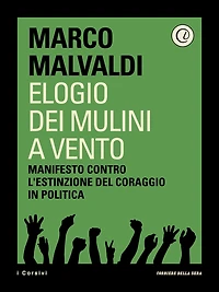 Elogio dei mulini a vento: Manifesto contro l'estinzione del coraggio in politica