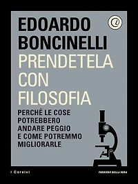 Prendetela con filosofia: Perché le cose potrebbero andare peggio e come potremmo migliorarle