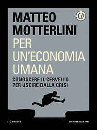 Per un'economia umana: Conoscere il cervello per uscire dalla crisi