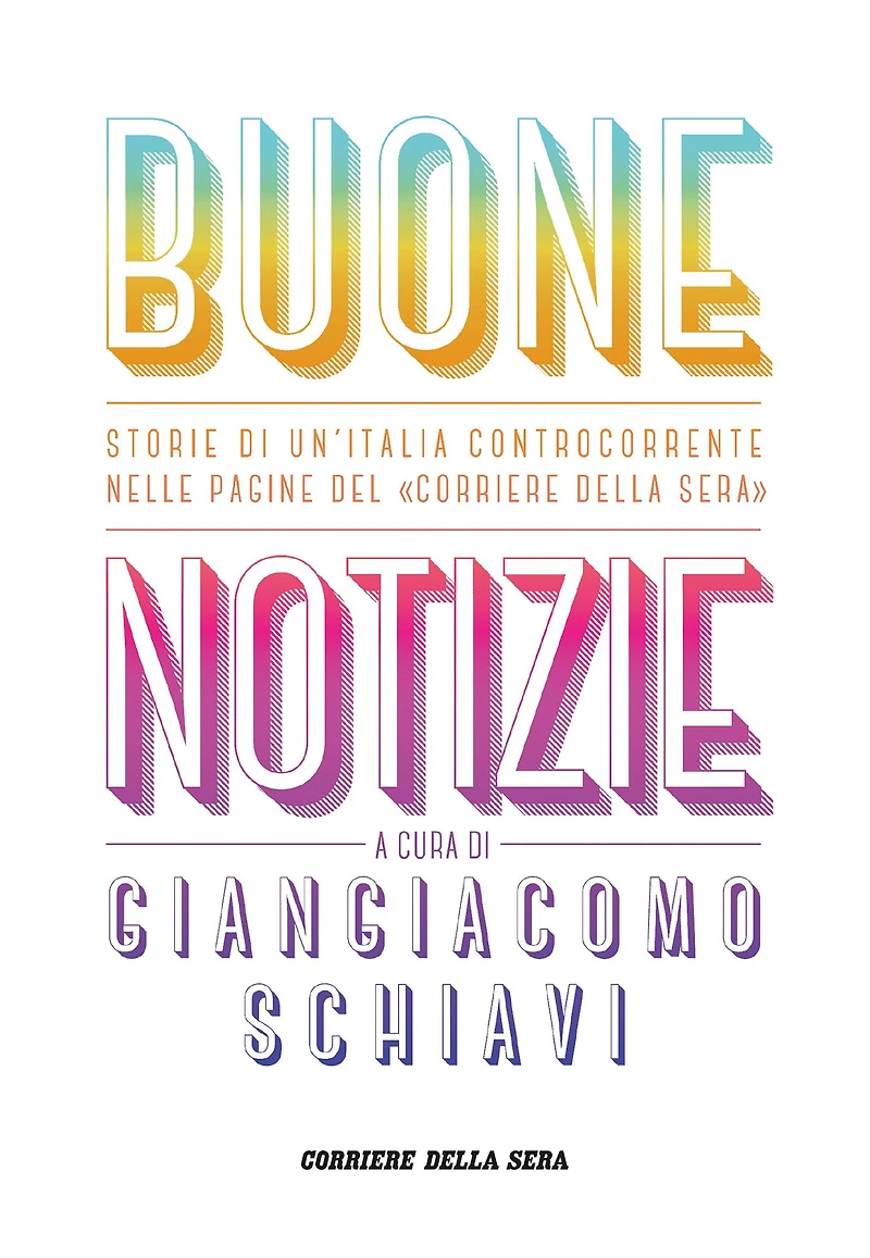 Buone notizie: Storie di un'Italia controcorrente nelle pagine del Corriere della Sera