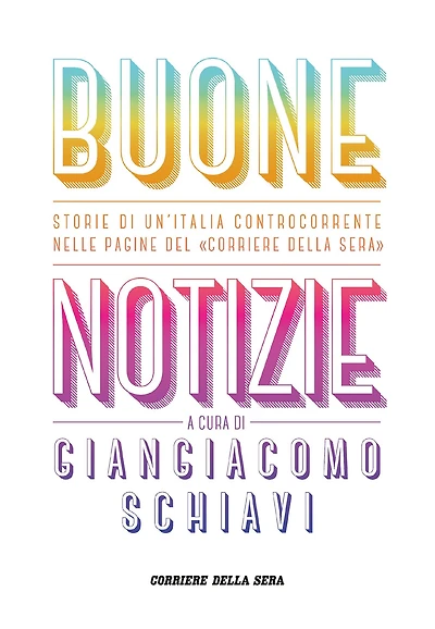 Buone notizie: Storie di un'Italia controcorrente nelle pagine del Corriere della Sera