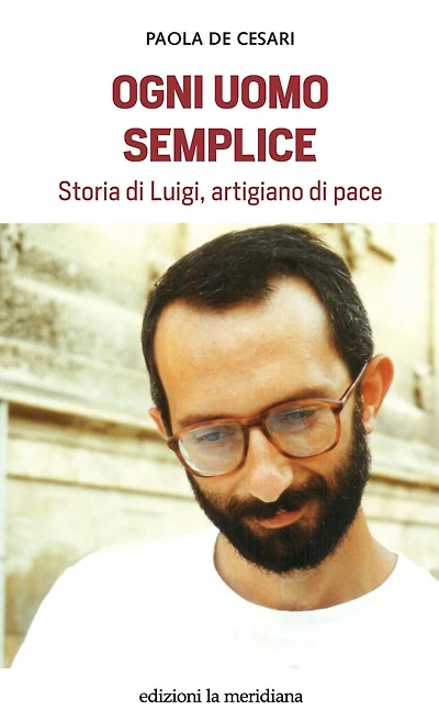 Ogni uomo semplice: Storia di Luigi, artigiano di pace