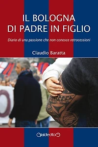 Il Bologna di padre in figlio: Diario di una passione che non conosce retrocessioni