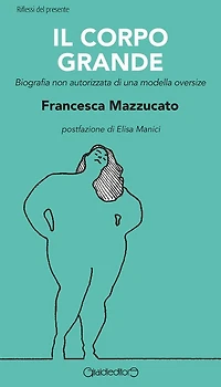 Il corpo grande: Biografia non autorizzata di una modella oversize