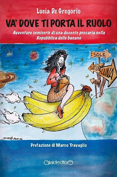 Va' dove ti porta il ruolo: Avventure semiserie di una docente precaria nella Repubblica delle banane