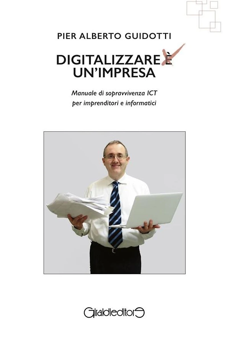 Digitalizzare un'impresa: Manuale di sopravvivenza ICT per imprenditori e informatici