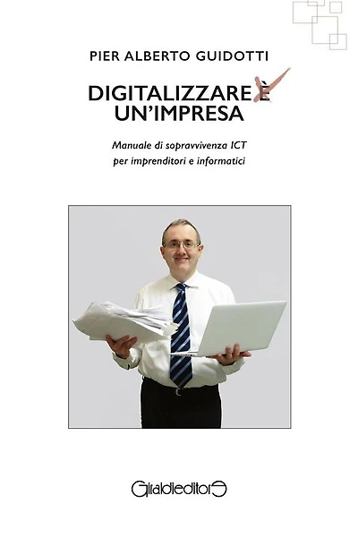 Digitalizzare un'impresa: Manuale di sopravvivenza ICT per imprenditori e informatici