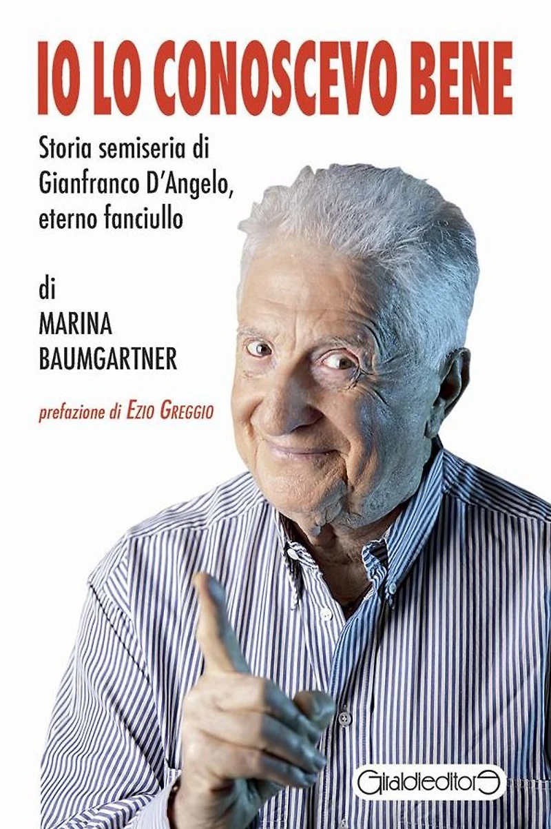 Io lo conoscevo bene: Storia semiseria di Gianfranco D'Angelo, eterno fanciullo