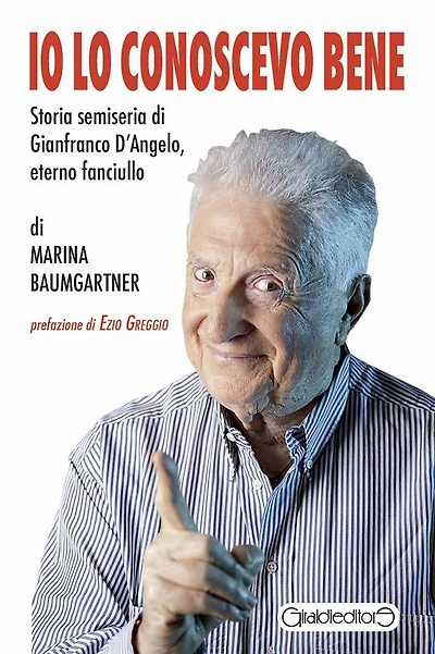 Io lo conoscevo bene: Storia semiseria di Gianfranco D'Angelo, eterno fanciullo