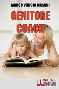 Genitore Coach. Guida per Diventare Genitori Efficaci e Ottenere Cambiamenti nei Figli. (Ebook Italiano - Anteprima Gratis): Guida per Diventare Genitori Efficaci e Ottenere Cambiamenti nei Figli