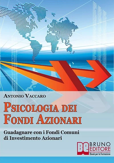 Psicologia dei Fondi Azionari. Guadagnare con i Fondi Comuni di Investimento Azionari. (Ebook Italiano - Anteprima Gratis): Guadagnare con i Fondi Comuni di Investimento Azionari