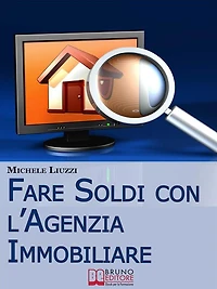 Fare Soldi con l'Agenzia Immobiliare. Tecniche per Imparare ad Acquisire e Rivendere gli Immobili. (Ebbok Italiano - Anteprima Gratis): Tecniche per Imparare ad Acquisire e Rivendere gli Immobili