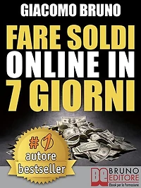 FARE SOLDI ONLINE IN 7 GIORNI. Come Guadagnare Denaro su Internet e Creare Rendite Automatiche con il Web: Come Fare Soldi Facili se ti impegni con il Web Marketing